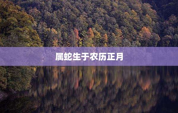 属蛇生于农历正月