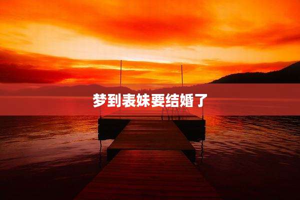 梦到表妹要结婚了