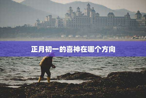 正月初一的喜神在哪个方向