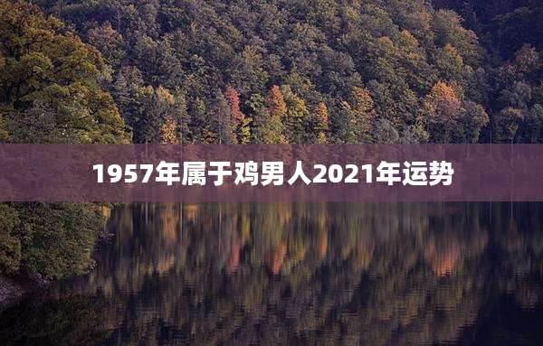 1957年属于鸡男人2021年运势