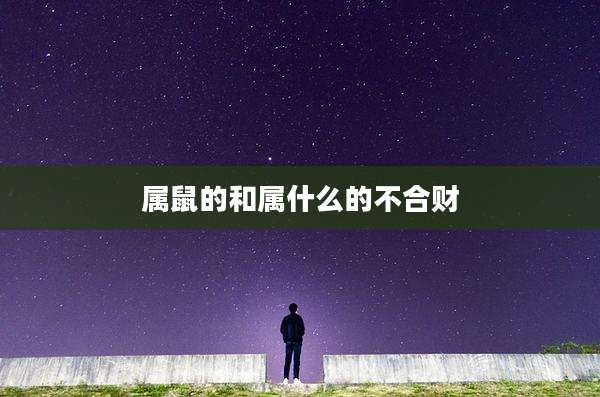 属鼠的和属什么的不合财
