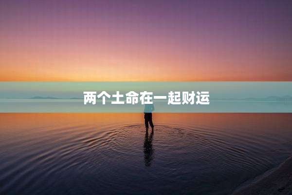 两个土命在一起财运