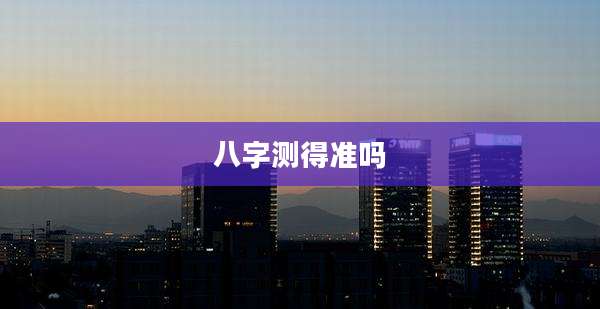 八字测得准吗
