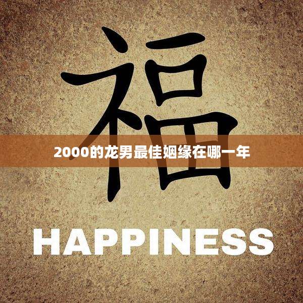 2000的龙男最佳姻缘在哪一年