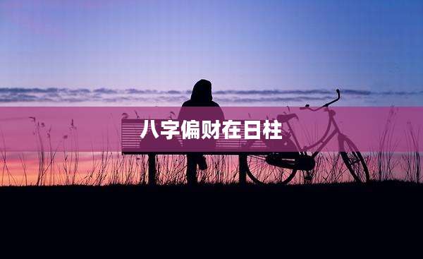 八字偏财在日柱