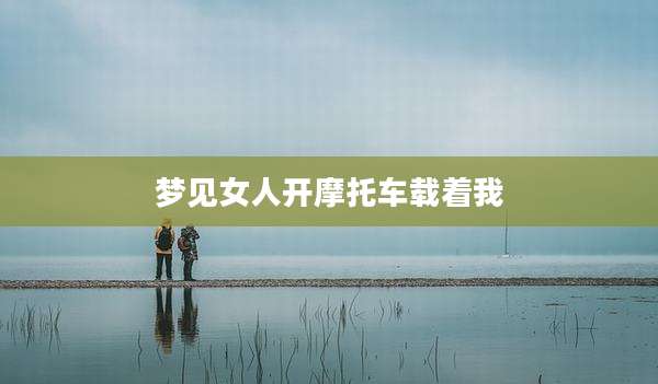 梦见女人开摩托车载着我