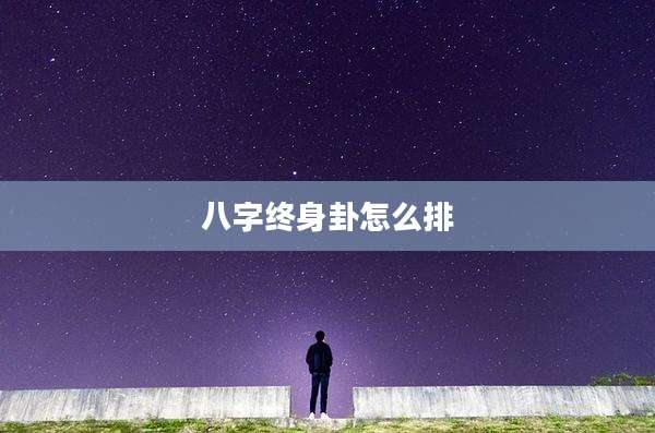 八字终身卦怎么排