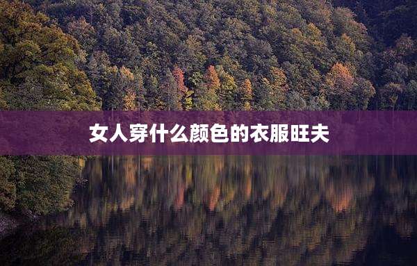 女人穿什么颜色的衣服旺夫