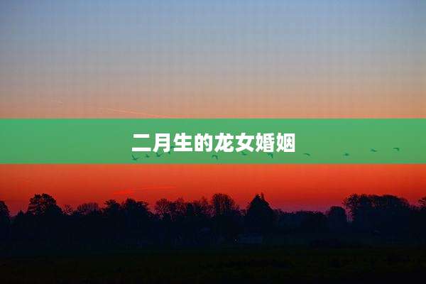二月生的龙女婚姻