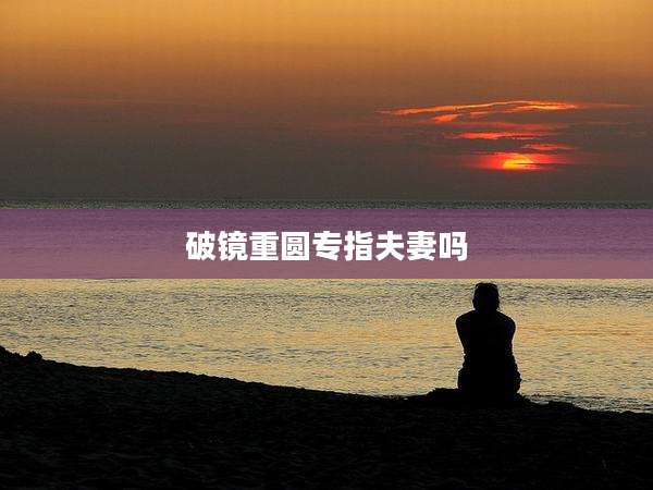 破镜重圆专指夫妻吗