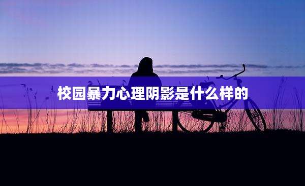 校园暴力心理阴影是什么样的