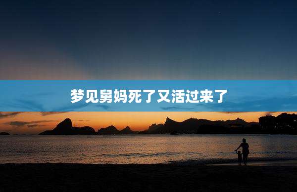 梦见舅妈死了又活过来了