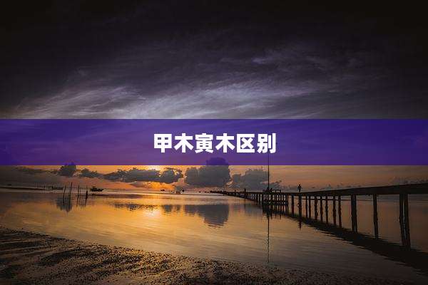 甲木寅木区别