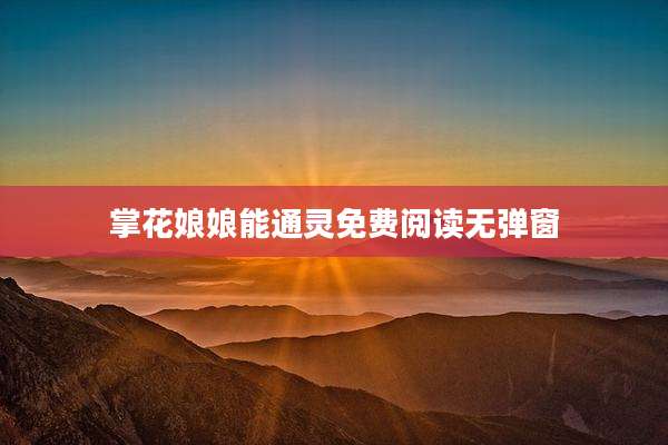 掌花娘娘能通灵免费阅读无弹窗