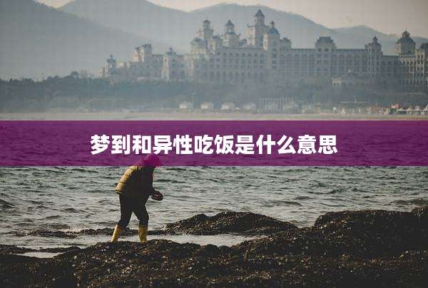 梦到和异性吃饭是什么意思