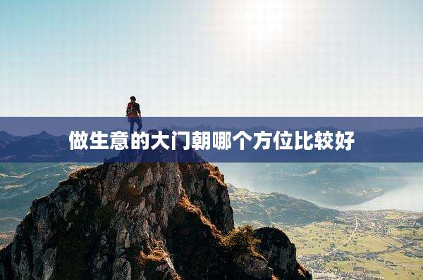 做生意的大门朝哪个方位比较好