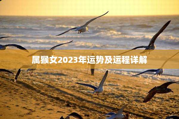属猴女2023年运势及运程详解