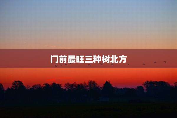 门前最旺三种树北方