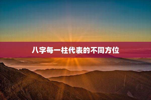 八字每一柱代表的不同方位