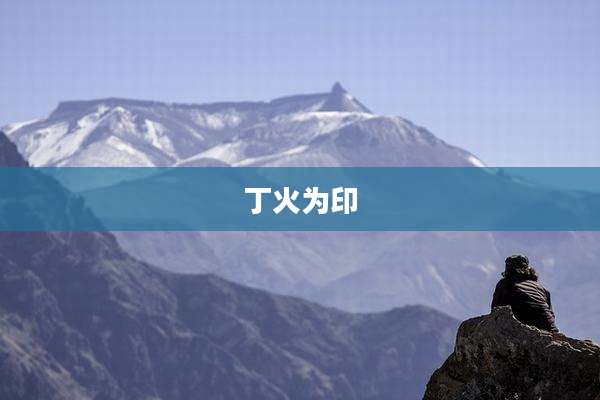 丁火为印