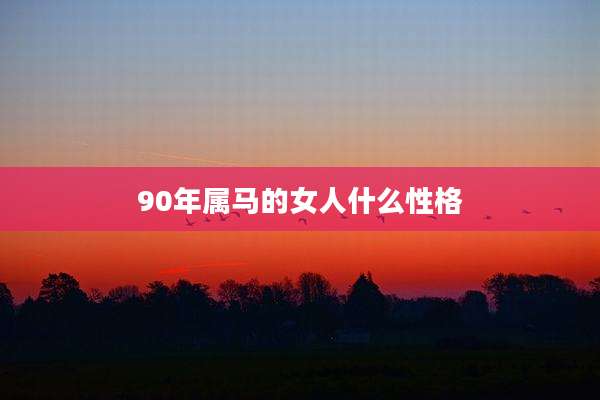 90年属马的女人什么性格