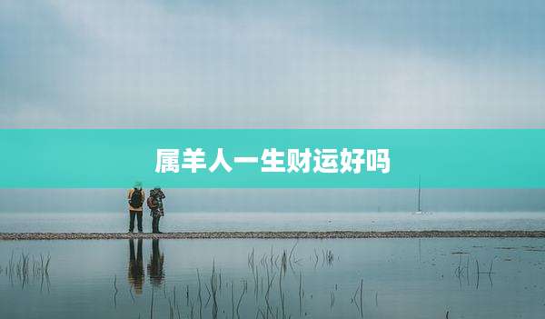 属羊人一生财运好吗