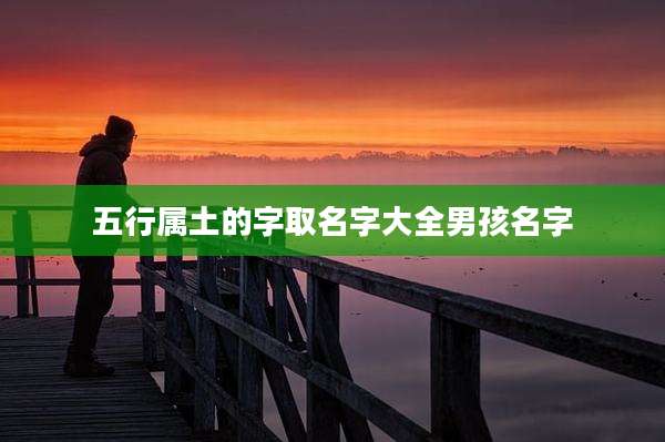 五行属土的字取名字大全男孩名字
