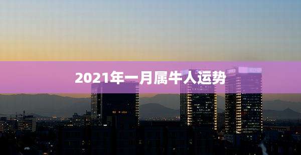 2021年一月属牛人运势