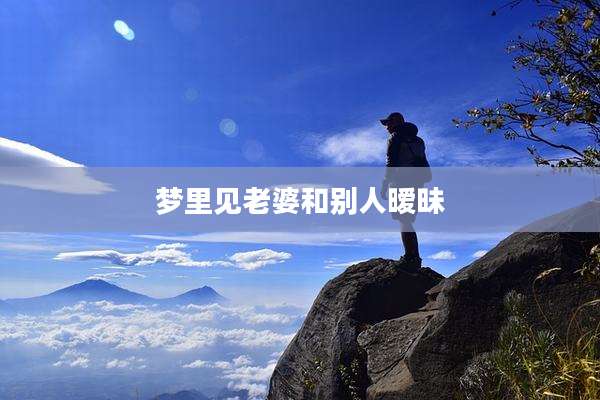 梦里见老婆和别人暧昧