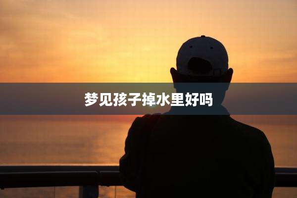 梦见孩子掉水里好吗
