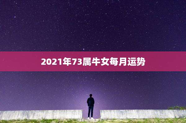 2021年73属牛女每月运势