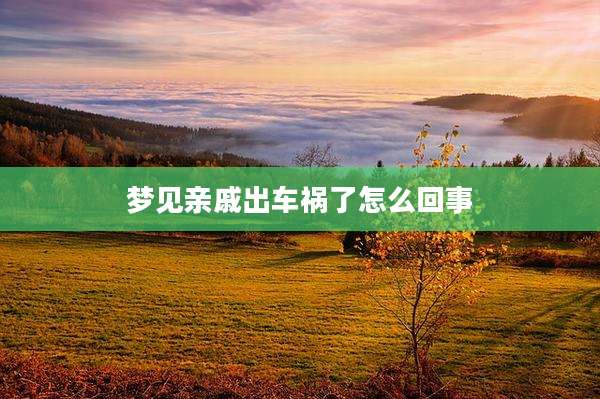 梦见亲戚出车祸了怎么回事