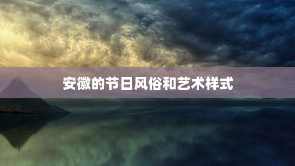 安徽的节日风俗和艺术样式