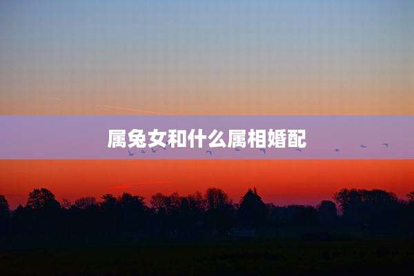 属兔女和什么属相婚配