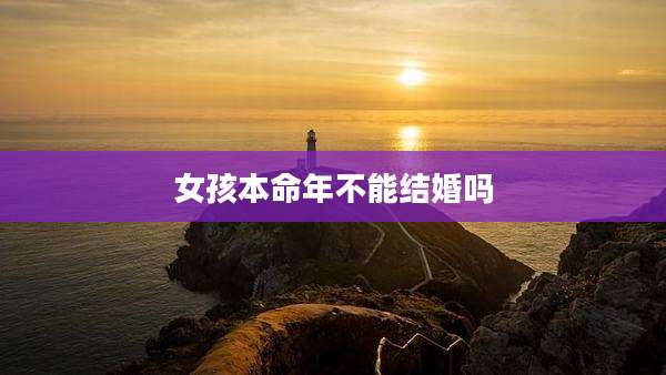 女孩本命年不能结婚吗