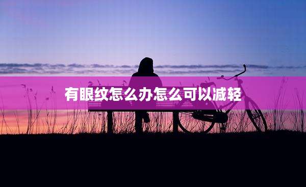 有眼纹怎么办怎么可以减轻