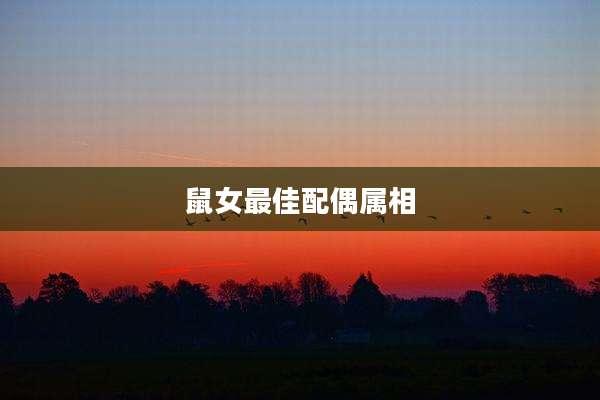 鼠女最佳配偶属相