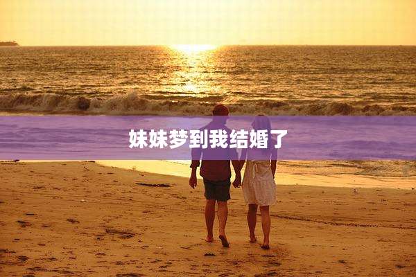妹妹梦到我结婚了