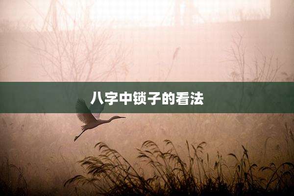 八字中锁子的看法
