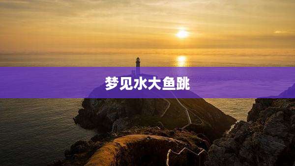 梦见水大鱼跳