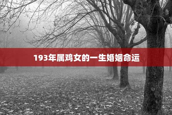 193年属鸡女的一生婚姻命运