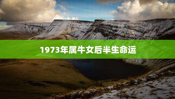 1973年属牛女后半生命运