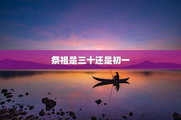 祭祖是三十还是初一