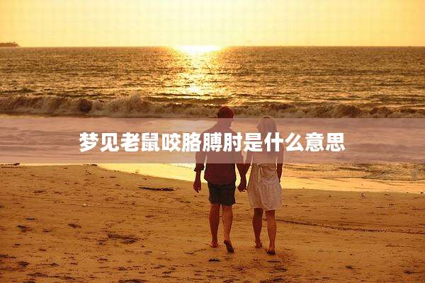梦见老鼠咬胳膊肘是什么意思