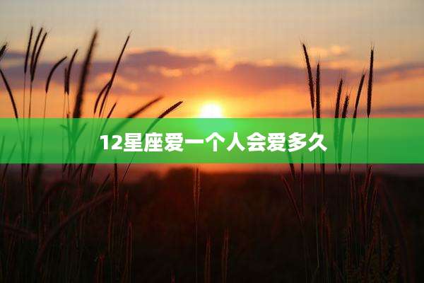 12星座爱一个人会爱多久
