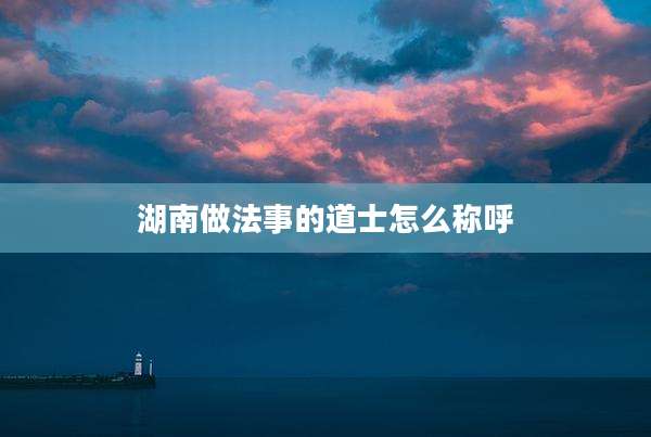 湖南做法事的道士怎么称呼