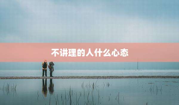 不讲理的人什么心态