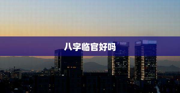 八字临官好吗