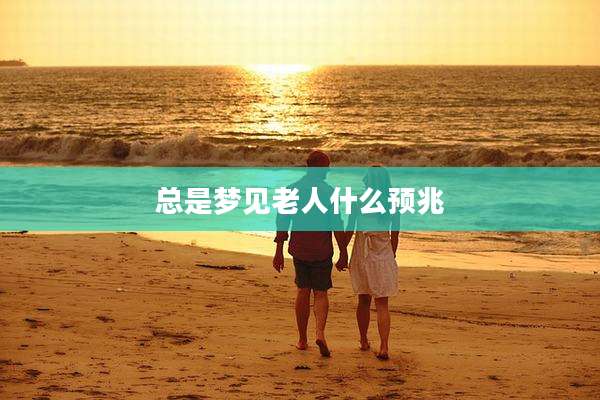 总是梦见老人什么预兆