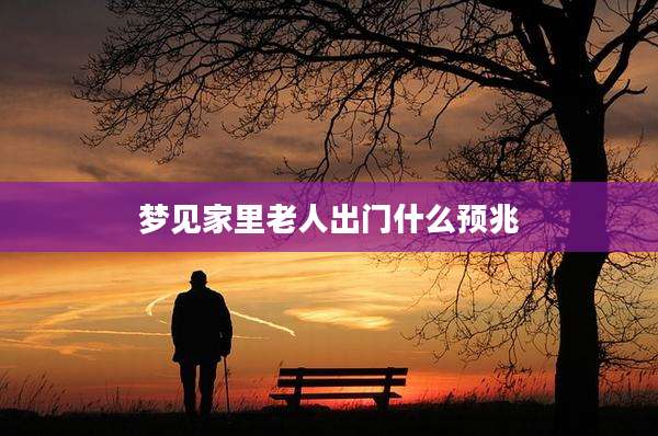 梦见家里老人出门什么预兆
